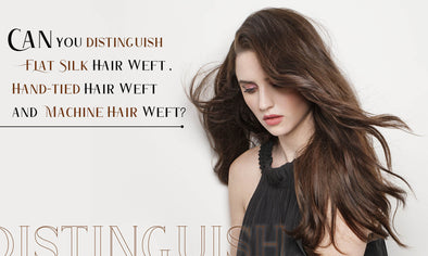 Can you distinguish Flat Silk Hair Weft , Hand-tied Hair Weft and Machine Hair Weft?