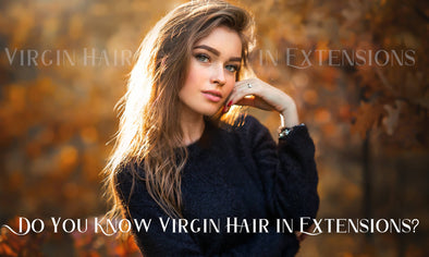 Do You Know Virgin Hair in Extensions?