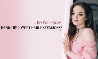 Do You Know Hand-Tied Weft Hair Extensions?